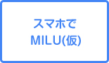 スマホでMILU(仮)